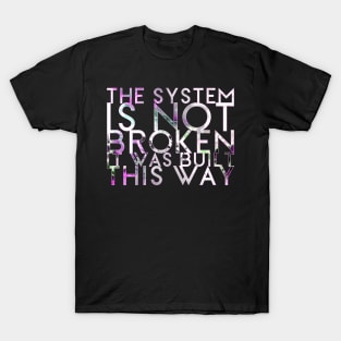 The System Is Not Broken It Was Built This Way T-Shirt